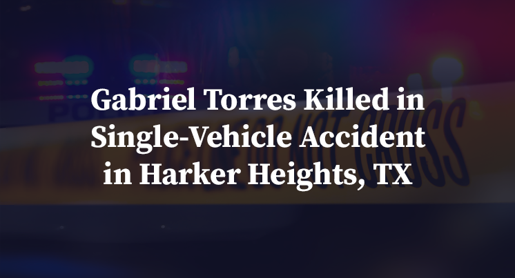 Gabriel Torres Killed in Single-Vehicle Accident in Harker Heights, TX