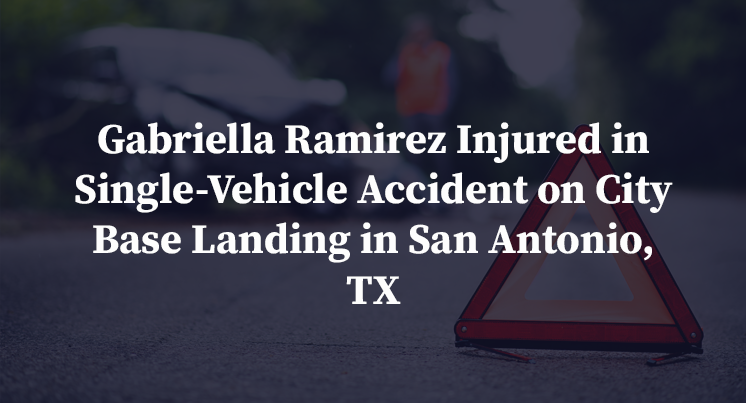Gabriella Ramirez Injured in Single-Vehicle Accident on City Base Landing in San Antonio, TX