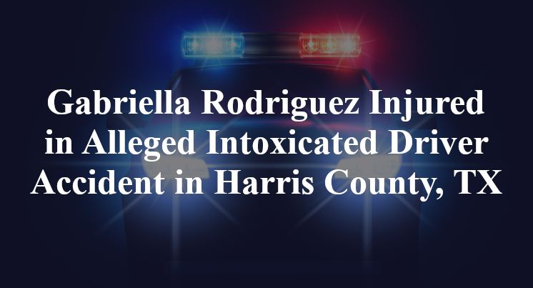 Gabriella Rodriguez Alleged Intoxicated Driver Accident in Harris County