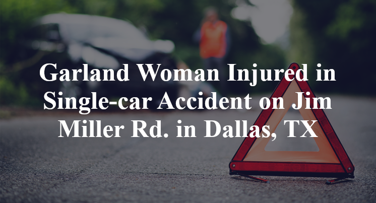 Garland Woman Injured in Single-car Accident on Jim Miller Rd. in Dallas, TX
