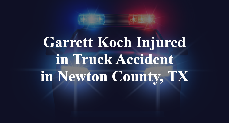 Garrett Koch Injured in Truck Accident in Newton County, TX