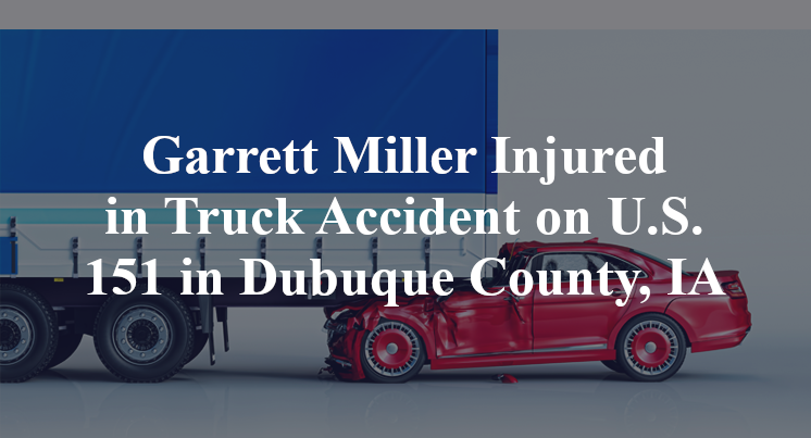 Garrett Miller Injured in Truck Accident on U.S. 151 in Dubuque County, IA