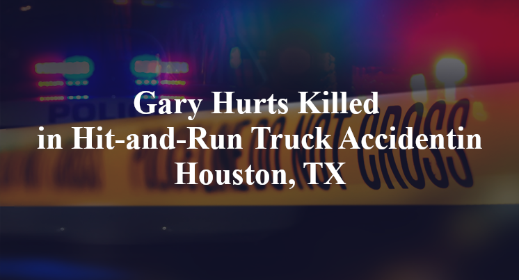 Gary Hurts Killed in Hit-and-Run Truck Accident in Houston, TX