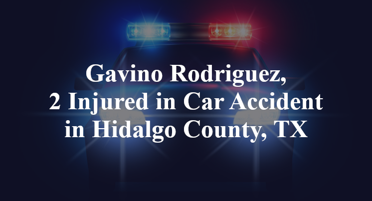 Gavino Rodriguez, 2 Injured in Car Accident in Hidalgo County, TX