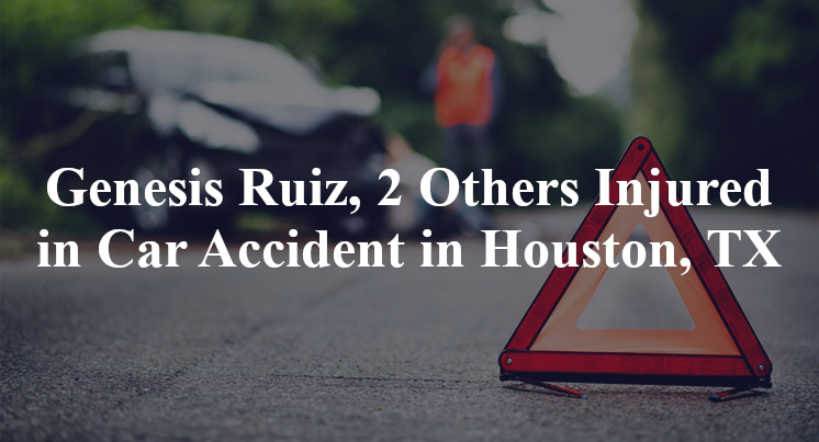 Genesis Ruiz, 2 Others Injured in Car Accident in Houston, TX