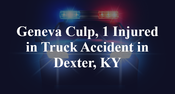 Geneva Culp, 1 Injured in Truck Accident in Dexter, KY