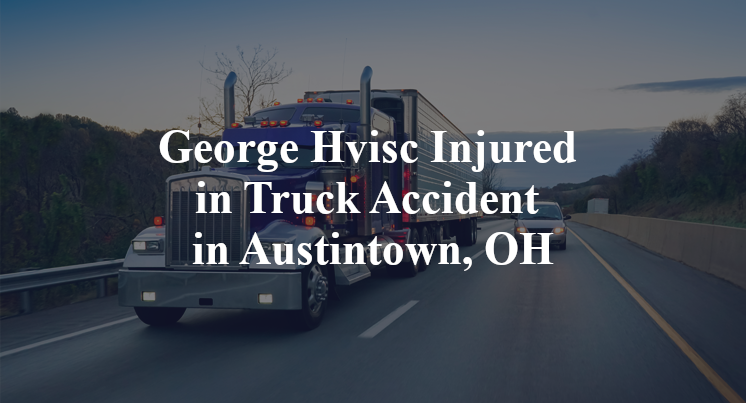 George Hvisc Injured in Truck Accident in Austintown, OH
