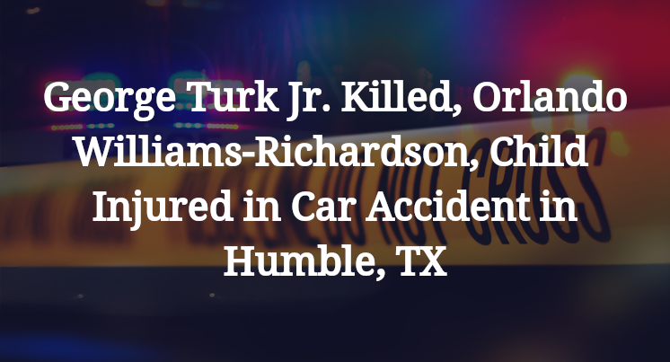 George Turk Jr., Orlando Williams-Richardson Car Accident in Humble, TX