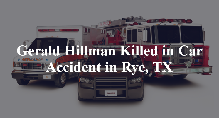 Gerald Hillman Killed in Car Accident in Rye, TX