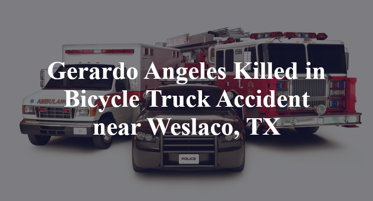 Gerardo Angeles Killed in Bicycle Truck Accident near Weslaco, TX