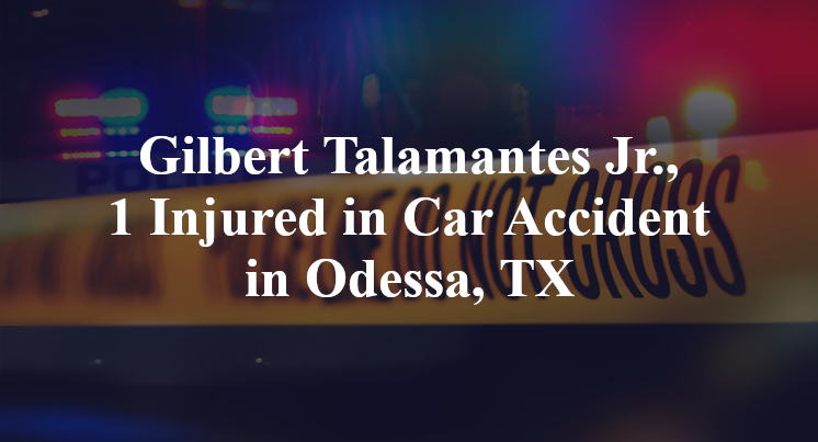 Gilbert Talamantes Jr., 1 Injured in Car Accident in Odessa, TX