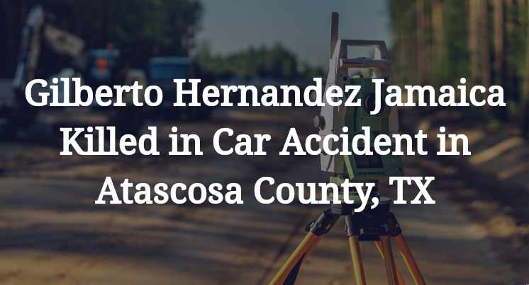 Gilberto Hernandez Jamaica Car Accident in Atascosa County, TX