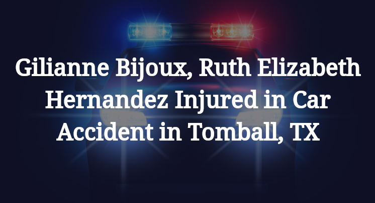 Gilianne Bijoux, Ruth Elizabeth Hernandez Injured in Car Accident in Tomball, TX