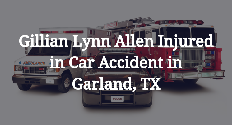 Gillian Lynn Allen Injured in Car Accident in Garland, TX
