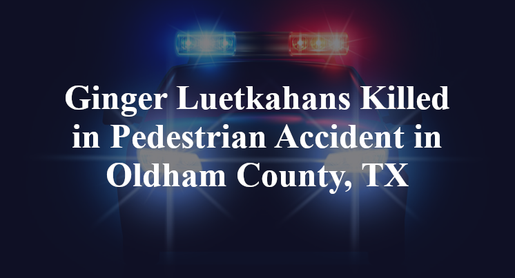 Ginger Luetkahans Pedestrian Accident in Oldham County, TX