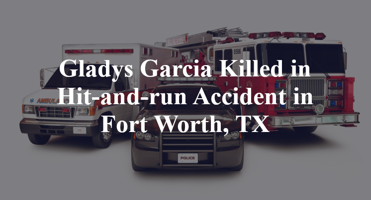 Gladys Garcia Killed in Hit-and-run Accident in Fort Worth, TX