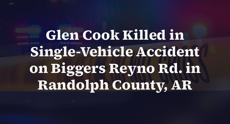 Glen Cook Killed in Single-Vehicle Accident on Biggers Reyno Rd. in Randolph County, AR