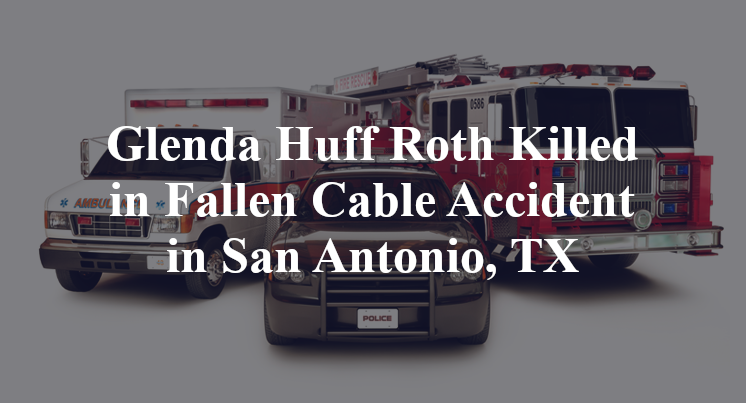Glenda Huff Roth fallen Cable Accident in San Antonio, TX