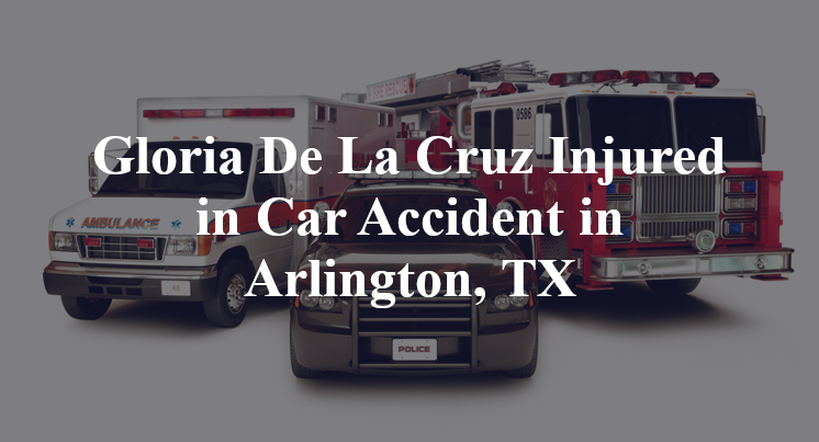 Gloria De La Cruz Injured in Car Accident in Arlington, TX