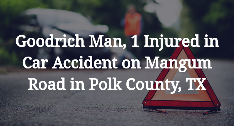 Goodrich Man, 1 Injured in Car Accident on Mangum Road in Polk County, TX