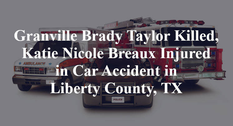 Granville Brady Taylor Killed, Katie Nicole Breaux Injured in Car Accident in Liberty County, TX