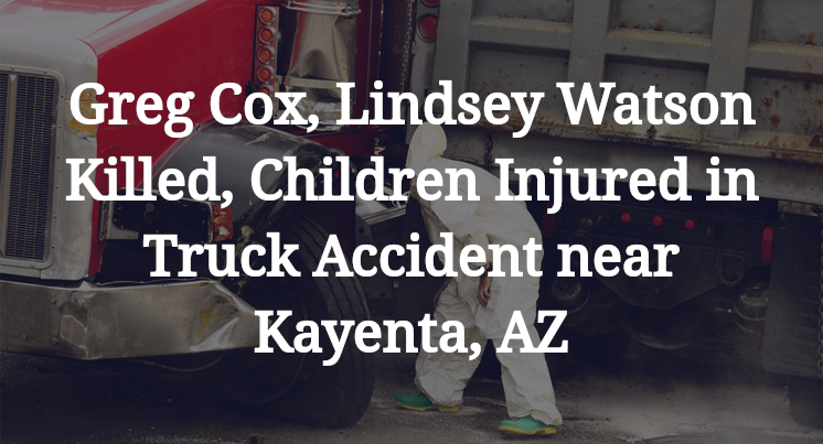 Greg Cox, Lindsey Watson Killed, Children Injured in Truck Accident near Kayenta, AZ
