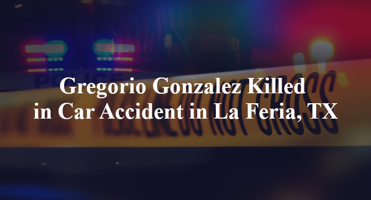 Gregorio Gonzalez Killed in Car Accident in La Feria, TX