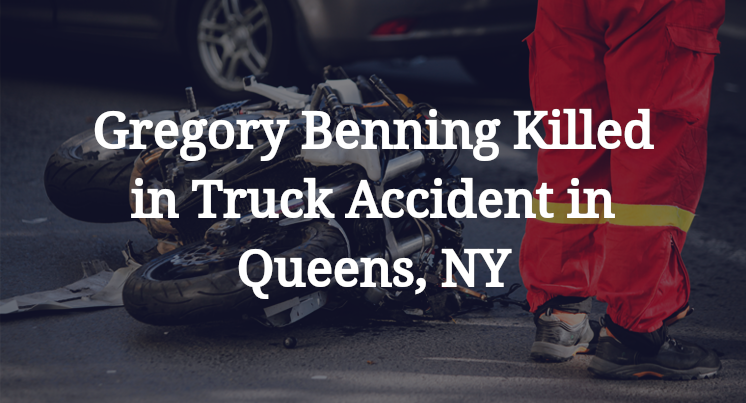 Gregory Benning Killed in Truck Accident in Queens, NY