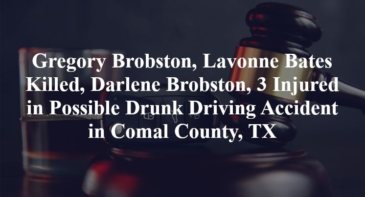 Gregory Brobston, Lavonne Bates Killed, Darlene Brobston, 3 Injured in Possible Drunk Driving Accident in Comal County, TX