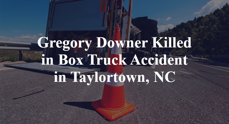 Gregory Downer Killed in Box Truck Accident in Taylortown, NC