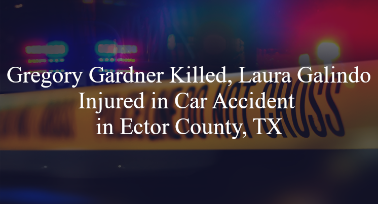 gregory gardner laura galindo car accident ector county tx