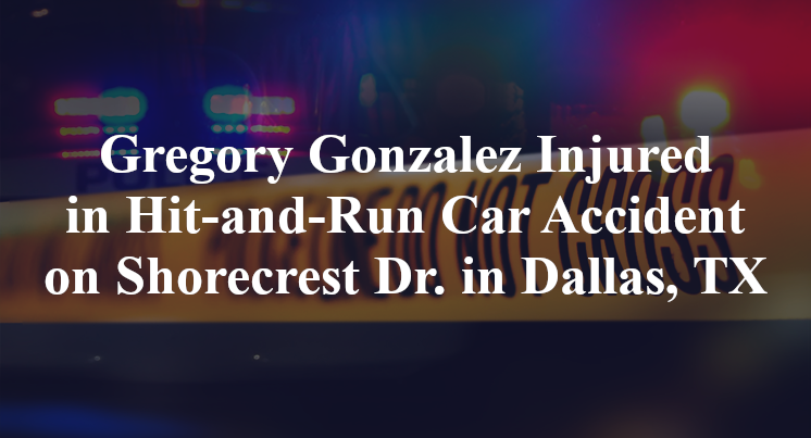 Gregory Gonzalez Injured in Hit-and-Run Car Accident on Shorecrest Dr. in Dallas, TX
