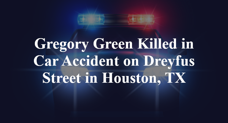 Gregory Green Car Accident Dreyfus Street Houston, TX