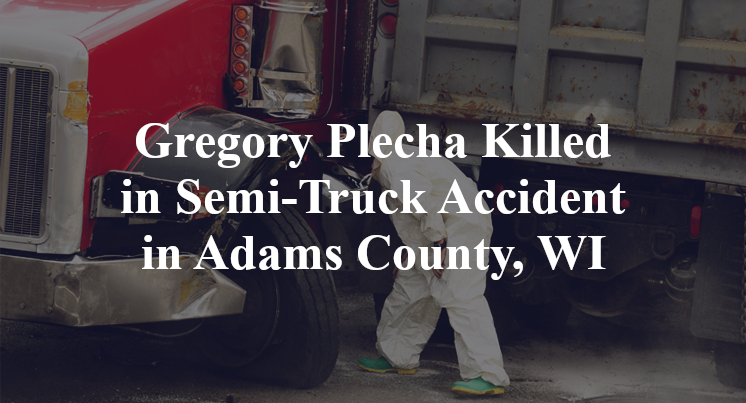 Gregory Plecha Killed in Semi-Truck Accident in Adams County, WI