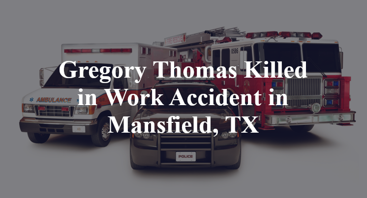 Gregory Thomas Killed in Work Accident in Mansfield, TX