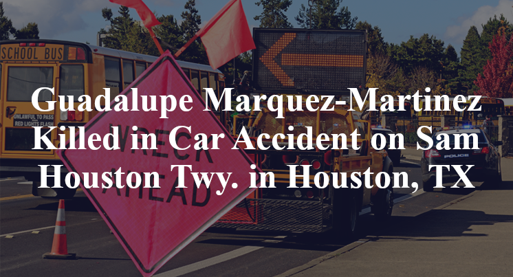 Guadalupe Marquez-Martinez Killed in Car Accident on Sam Houston Twy. in Houston, TX