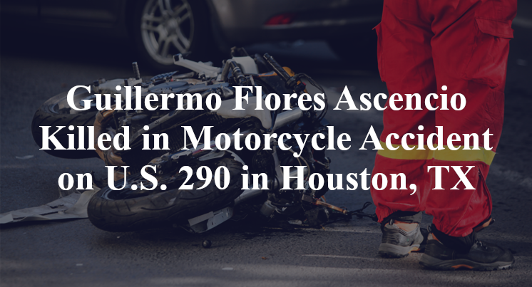 Guillermo Flores Ascencio Killed in Motorcycle Accident on U.S. 290 in Houston, TX