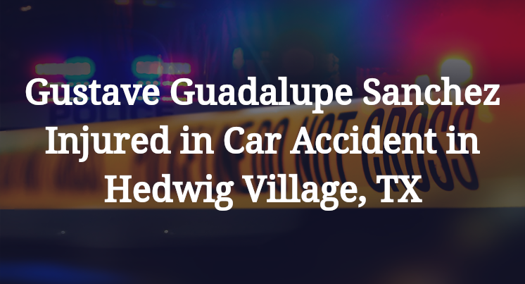 Gustave Guadalupe Sanchez Car Accident in Hedwig Village, TX