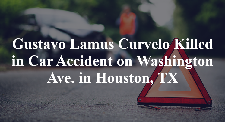 Gustavo Lamus Curvelo Killed in Car Accident on Washington Ave. in Houston, TX