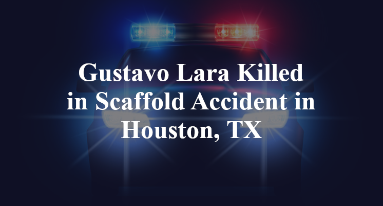 Gustavo Lara Killed in Scaffold Accident in Houston, TX