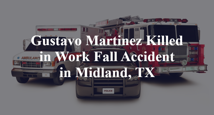 Gustavo Martinez Killed in Work Fall Accident in Midland, TX
