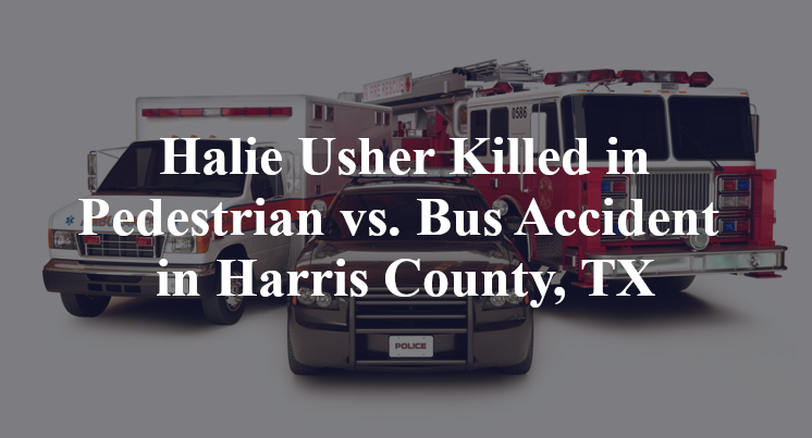 Halie Usher Killed in Pedestrian vs. Bus Accident in Harris County, TX