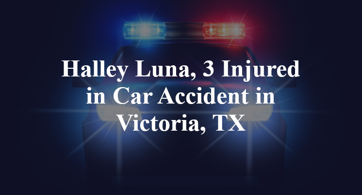 Halley Luna, 3 Injured in Car Accident in Victoria, TX