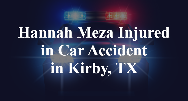 Hannah Meza Injured in Car Accident in Kirby, TX