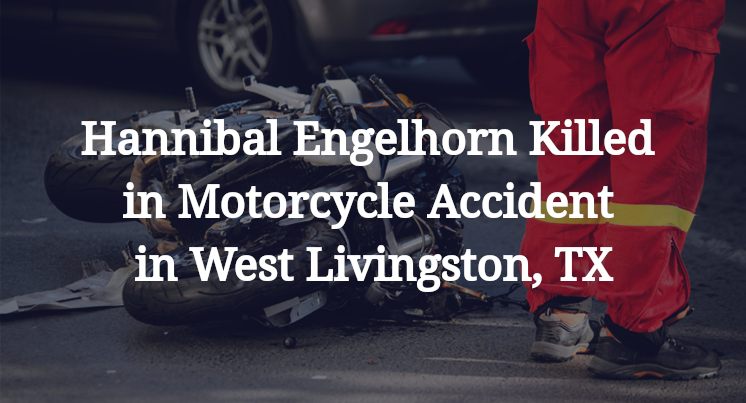 Hannibal Engelhorn Killed in Motorcycle Accident in West Livingston, TX