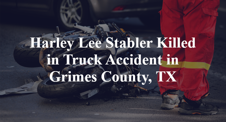 Harley Lee Stabler Killed in Truck Accident in Grimes County, TX