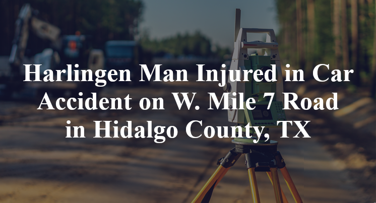 Harlingen Man Car Accident on W. Mile 7 Road in Hidalgo County, TX