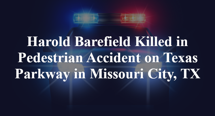 Harold Barefield Killed in Pedestrian Accident on Texas Parkway in Missouri City, TX