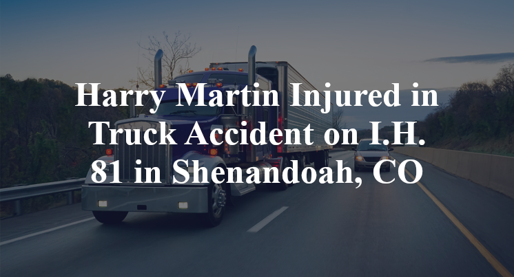 Harry Martin Injured in Truck Accident on I.H. 81 in Shenandoah, CO