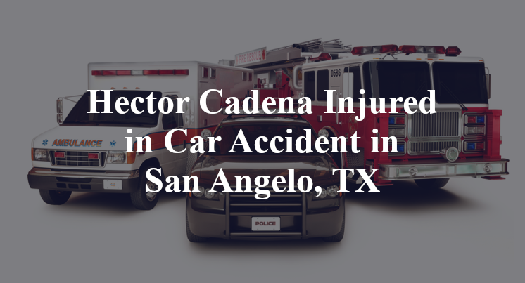 Hector Cadena Injured in Car Accident in San Angelo, TX